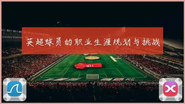 英超球员的职业生涯规划与挑战